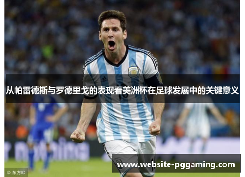 从帕雷德斯与罗德里戈的表现看美洲杯在足球发展中的关键意义