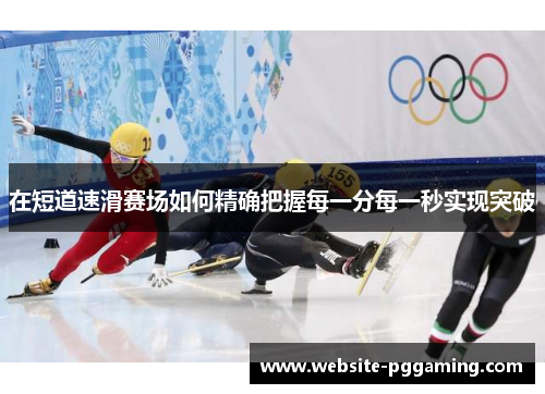 在短道速滑赛场如何精确把握每一分每一秒实现突破