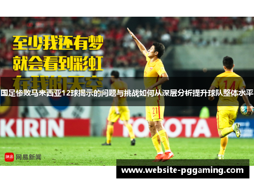 国足惨败马来西亚12球揭示的问题与挑战如何从深层分析提升球队整体水平