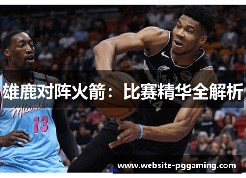 雄鹿对阵火箭：比赛精华全解析