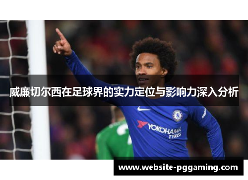 威廉切尔西在足球界的实力定位与影响力深入分析