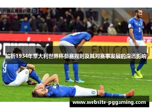 解析1934年意大利世界杯参赛规则及其对赛事发展的深远影响