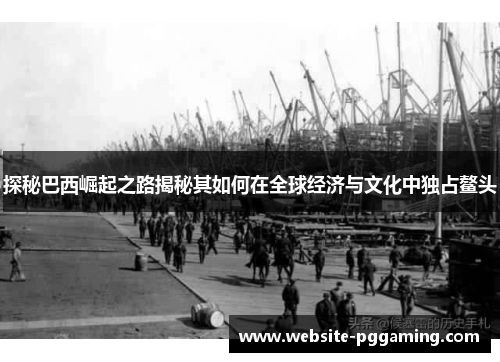 探秘巴西崛起之路揭秘其如何在全球经济与文化中独占鳌头