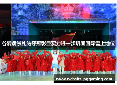 谷爱凌崇礼站夺冠彰显实力进一步巩固国际雪上地位 谷爱凌崇礼站夺冠彰显实力进一步巩固国际雪上地位