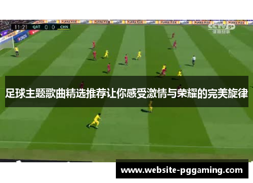 足球主题歌曲精选推荐让你感受激情与荣耀的完美旋律 足球主题歌曲精选推荐让你感受激情与荣耀的完美旋律