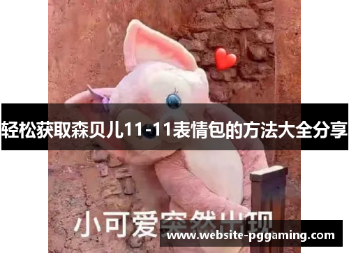 轻松获取森贝儿11-11表情包的方法大全分享 轻松获取森贝儿11-11表情包的方法大全分享