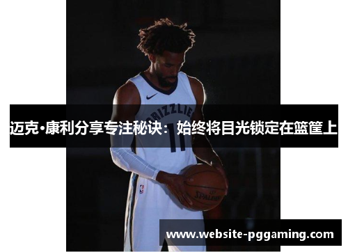 迈克·康利分享专注秘诀：始终将目光锁定在篮筐上
