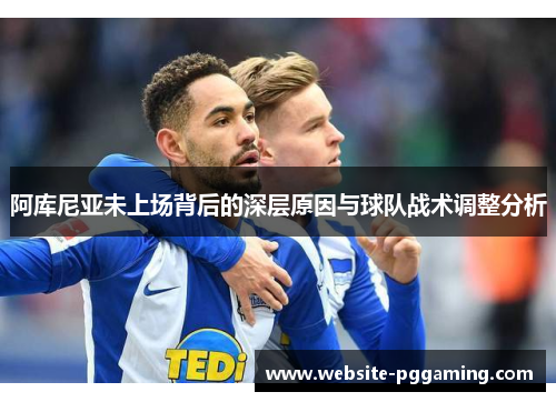 阿库尼亚未上场背后的深层原因与球队战术调整分析