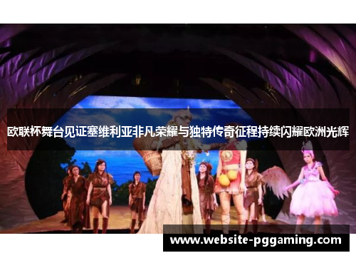 欧联杯舞台见证塞维利亚非凡荣耀与独特传奇征程持续闪耀欧洲光辉