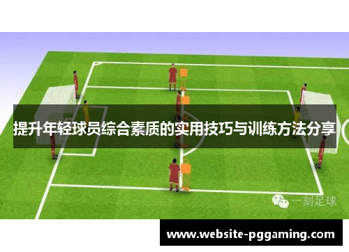 提升年轻球员综合素质的实用技巧与训练方法分享