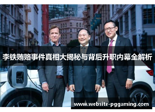 李铁贿赂事件真相大揭秘与背后升职内幕全解析