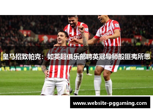 皇马招致帕克：如英超俱乐部聘英冠导师般匪夷所思