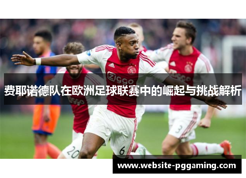 费耶诺德队在欧洲足球联赛中的崛起与挑战解析