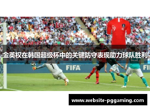 金英权在韩国超级杯中的关键防守表现助力球队胜利